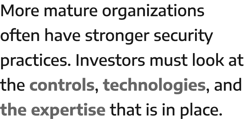 More mature organizations often have stronger security practices  Investors must look at the controls, technologies,    