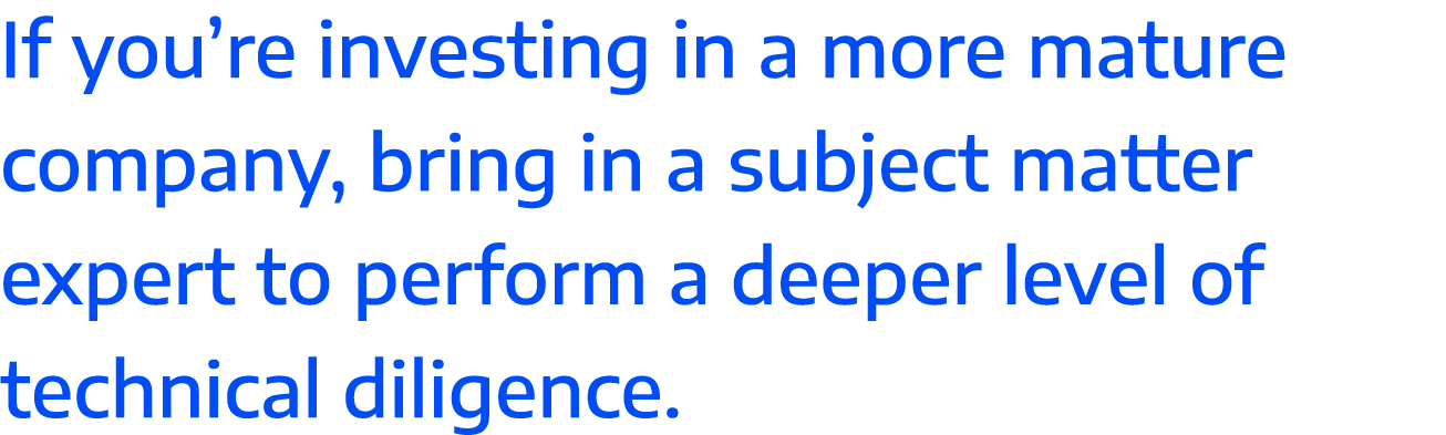 If you re investing in a more mature company, bring in a subject matter expert to perform a deeper level of technical   
