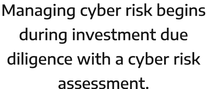 Managing cyber risk begins during investment due diligence with a cyber risk assessment 