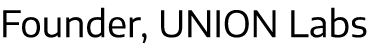 Founder, UNION Labs