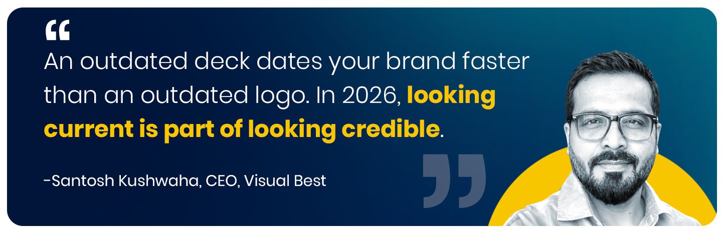 An outdated deck dates your brand faster than an outdated logo. In 2026, looking current is part of looking credible." — Santosh Kushwaha, Founder & CEO, Visual Best