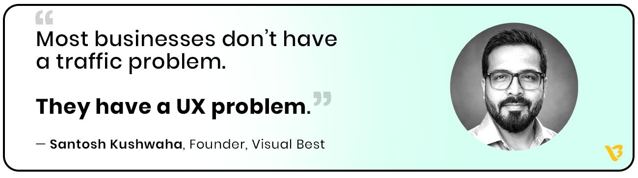 Most businesses don’t have a traffic problem. They have a UX problem. — Santosh Kushwaha
