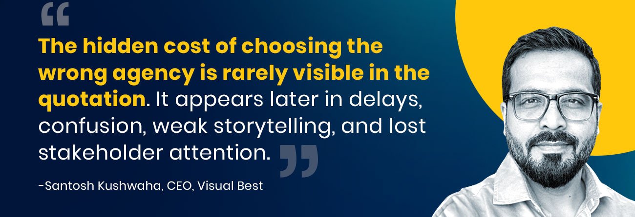 The hidden cost of choosing the wrong agency is rarely visible in the quotation. It appears later in delays, confusion, weak storytelling, and lost stakeholder attention.” — Santosh Kushwaha, Founder of Visual Best 