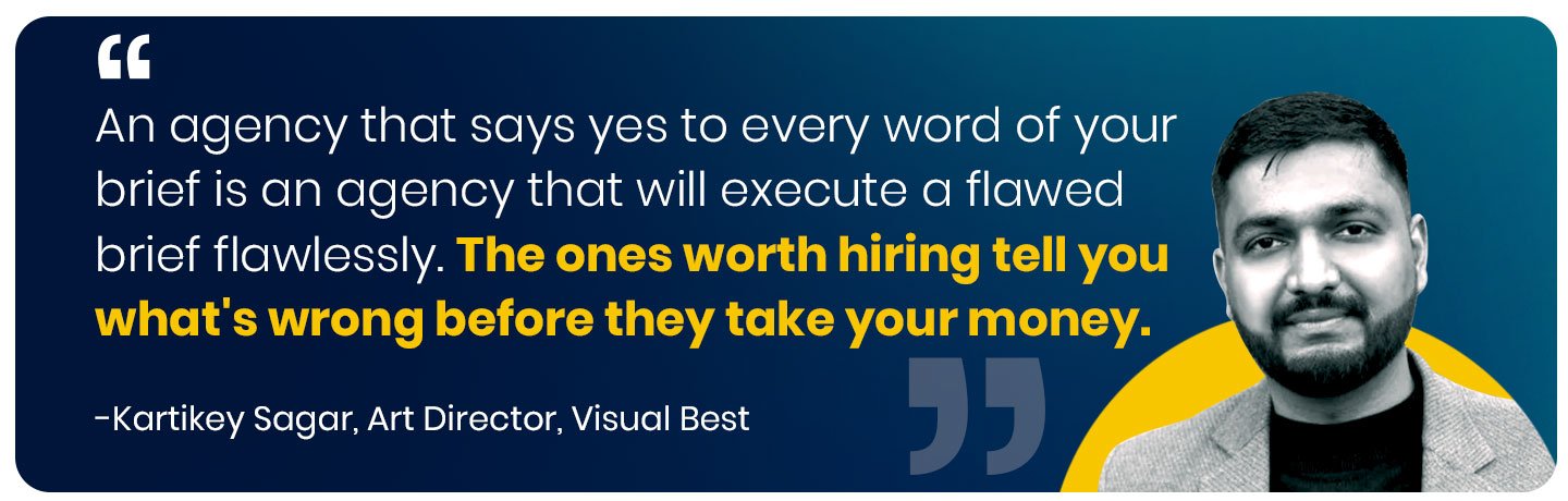 An agency that says yes to every word of your brief is an agency that will execute a flawed brief flawlessly. The ones worth hiring tell you what's wrong before they take your money.