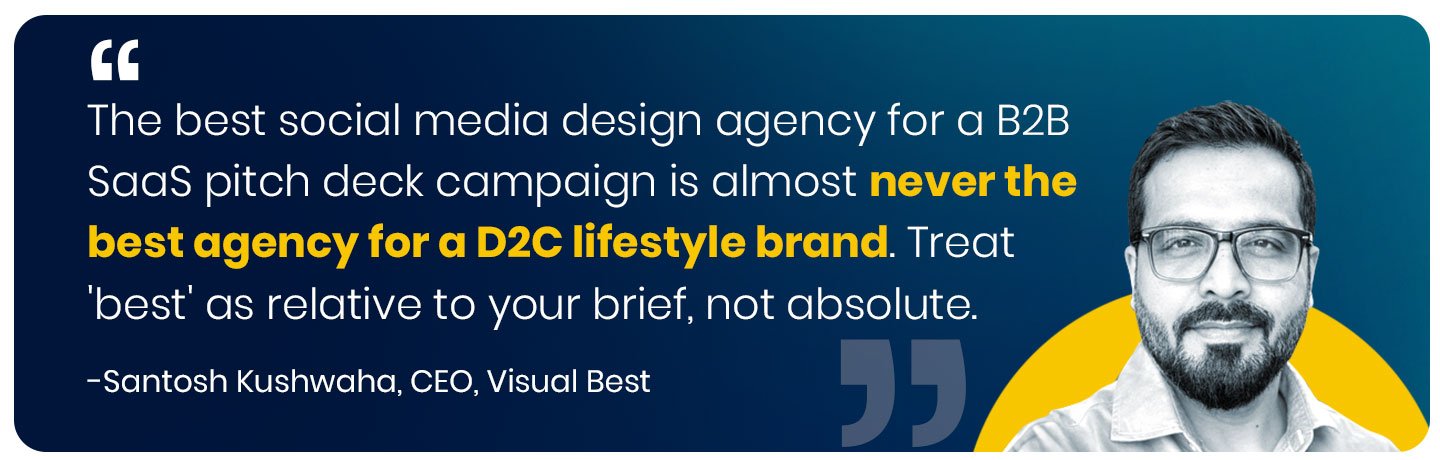 The best social media design agency for a B2B SaaS pitch deck campaign is almost never the best agency for a D2C lifestyle brand. Treat 'best' as relative to your brief, not absolute